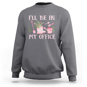 Gardening Sweatshirt I'll Be In My Office Garden Lovers TS11 Charcoal Print Your Wear