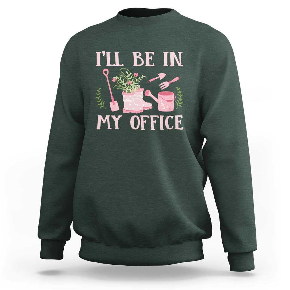 Gardening Sweatshirt I'll Be In My Office Garden Lovers TS11 Dark Forest Green Print Your Wear