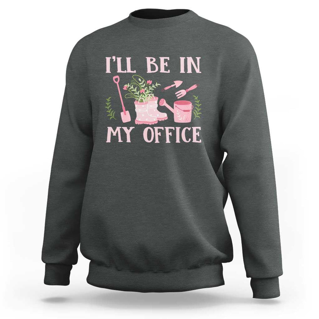 Gardening Sweatshirt I'll Be In My Office Garden Lovers TS11 Dark Heather Print Your Wear