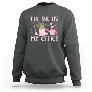 Gardening Sweatshirt I'll Be In My Office Garden Lovers TS11 Dark Heather Print Your Wear