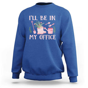 Gardening Sweatshirt I'll Be In My Office Garden Lovers TS11 Royal Blue Print Your Wear
