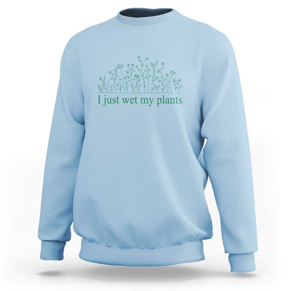 Funny Gardening Sweatshirt I Just Wet My Plants Garden Lover TS11 Light Blue Print Your Wear