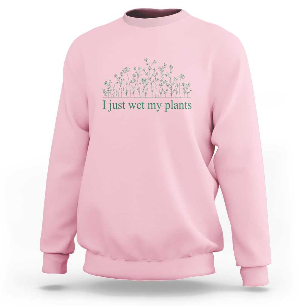 Funny Gardening Sweatshirt I Just Wet My Plants Garden Lover TS11 Light Pink Print Your Wear
