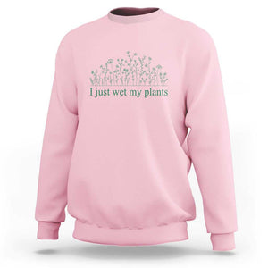 Funny Gardening Sweatshirt I Just Wet My Plants Garden Lover TS11 Light Pink Print Your Wear