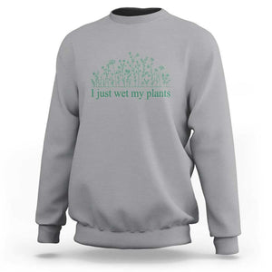 Funny Gardening Sweatshirt I Just Wet My Plants Garden Lover TS11 Sport Gray Print Your Wear