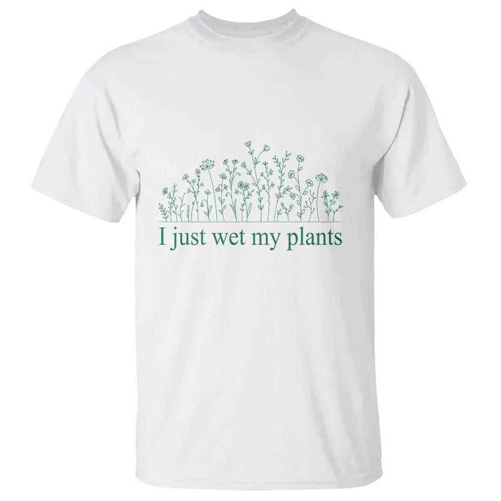 Funny Gardening T Shirt I Just Wet My Plants Garden Lover TS11 White Print Your Wear