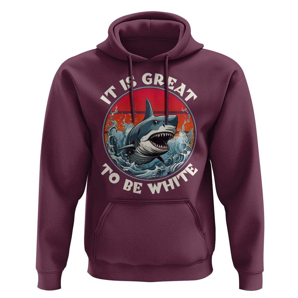 Funny Sharks Lover Hoodie It Is Great To Be White Shark TS11 Maroon Print Your Wear