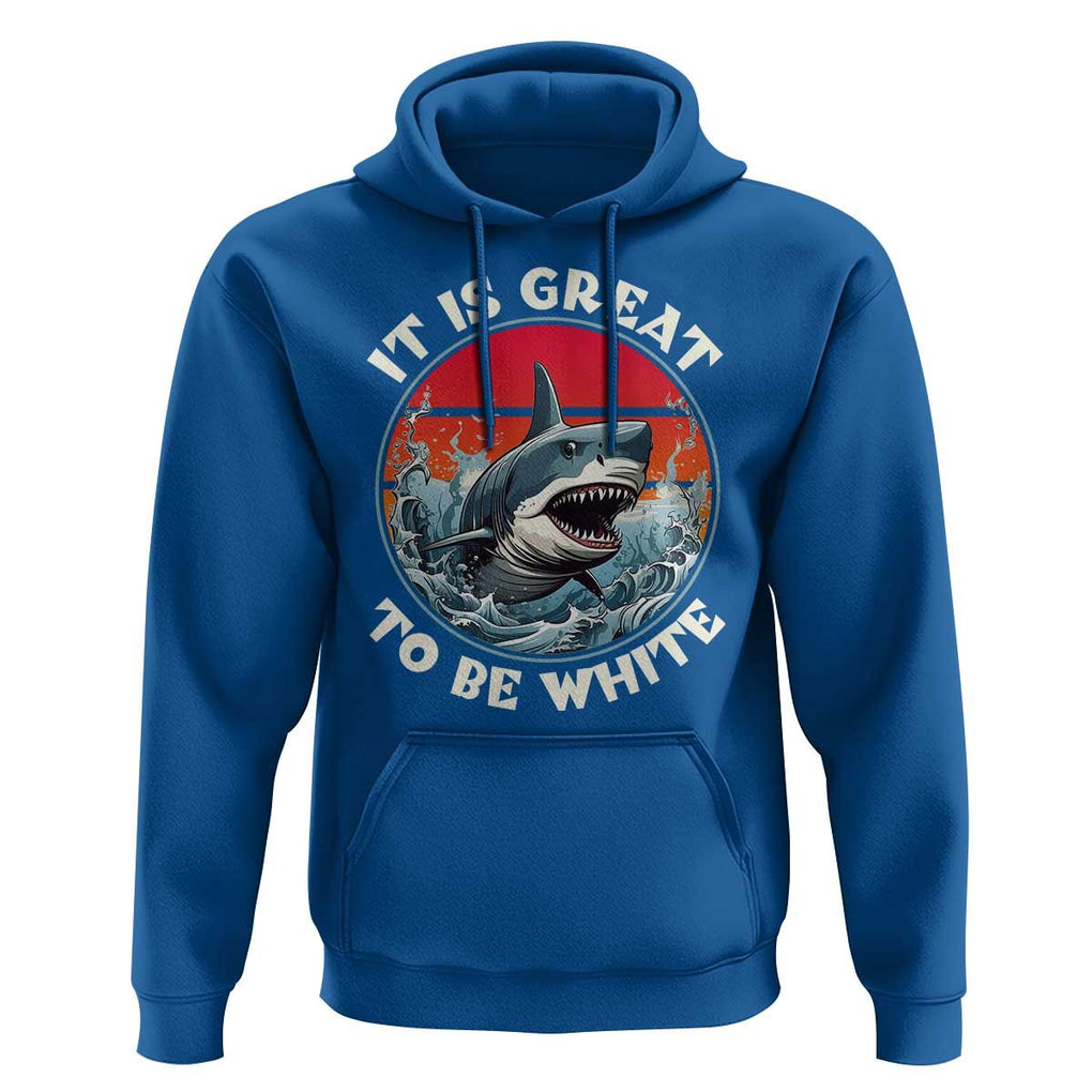 Funny Sharks Lover Hoodie It Is Great To Be White Shark TS11 Royal Blue Print Your Wear