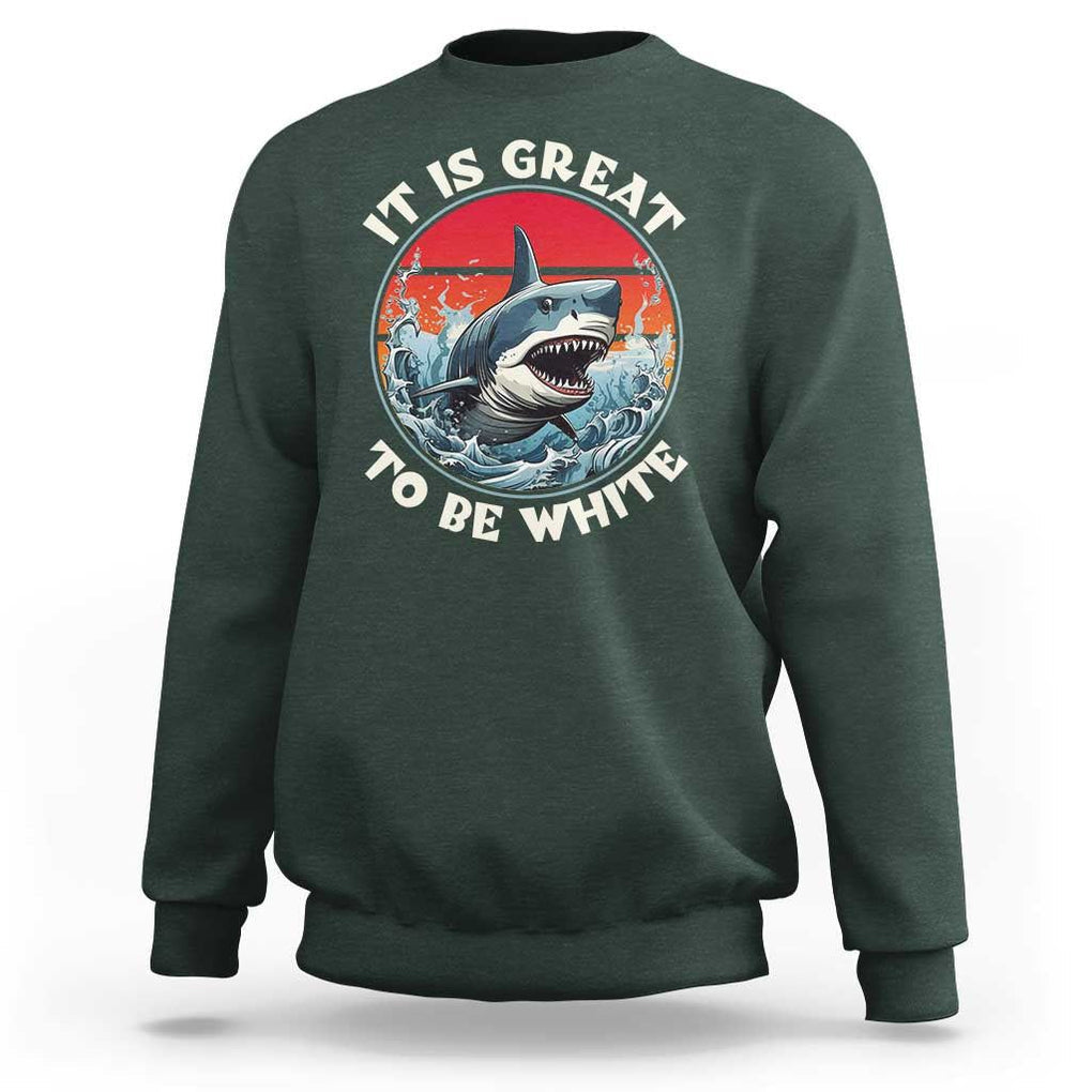 Funny Sharks Lover Sweatshirt It Is Great To Be White Shark TS11 Dark Forest Green Print Your Wear