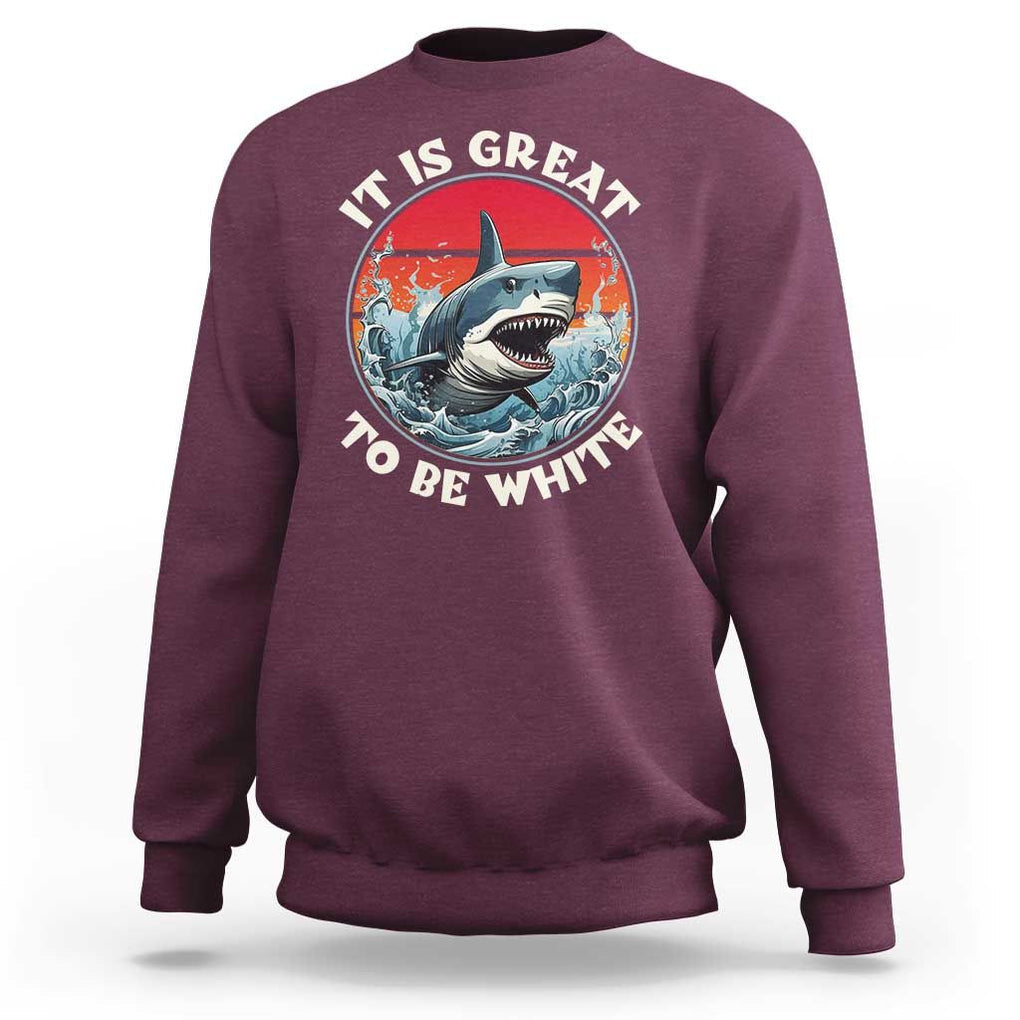 Funny Sharks Lover Sweatshirt It Is Great To Be White Shark TS11 Maroon Print Your Wear