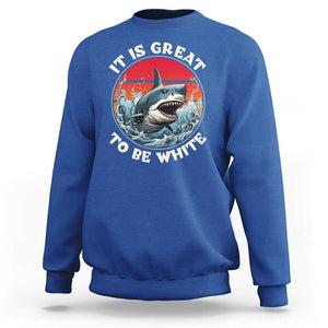 Funny Sharks Lover Sweatshirt It Is Great To Be White Shark TS11 Royal Blue Print Your Wear