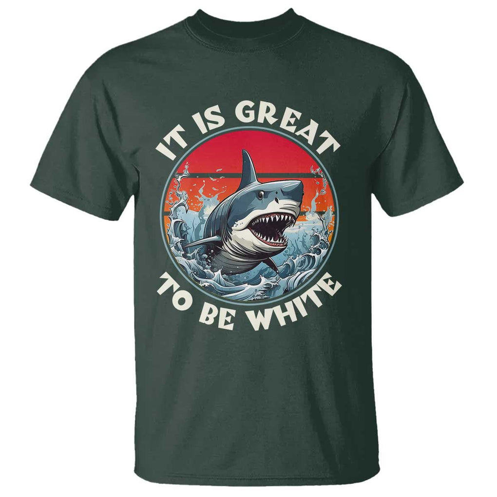 Funny Sharks Lover T Shirt It Is Great To Be White Shark TS11 Dark Forest Green Print Your Wear