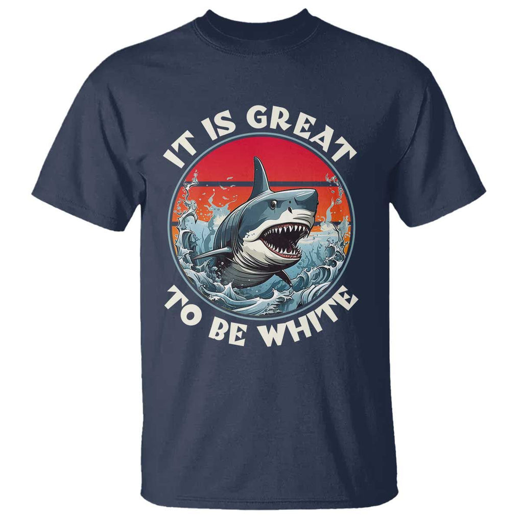 Funny Sharks Lover T Shirt It Is Great To Be White Shark TS11 Navy Print Your Wear