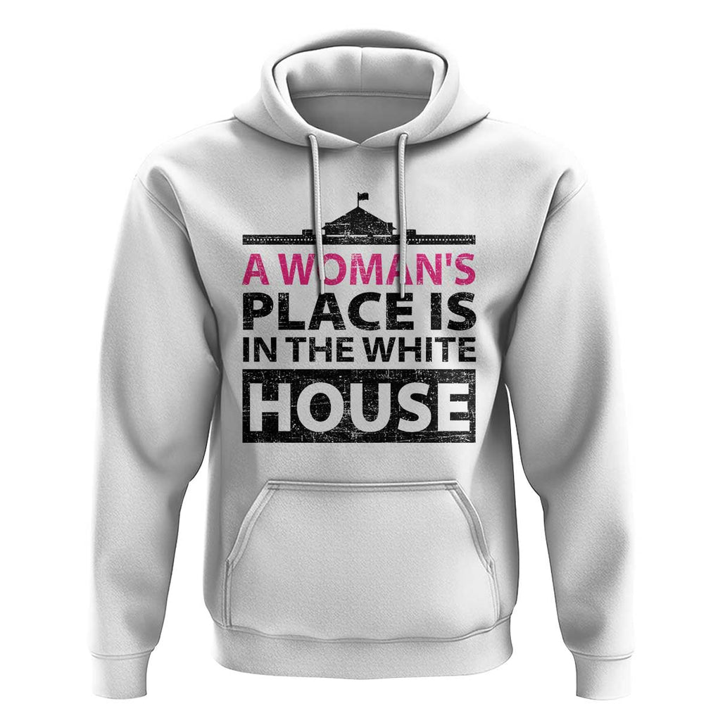 A Woman's Place Is In The White House Hoodie President Quote 2024 TS11 White Print Your Wear
