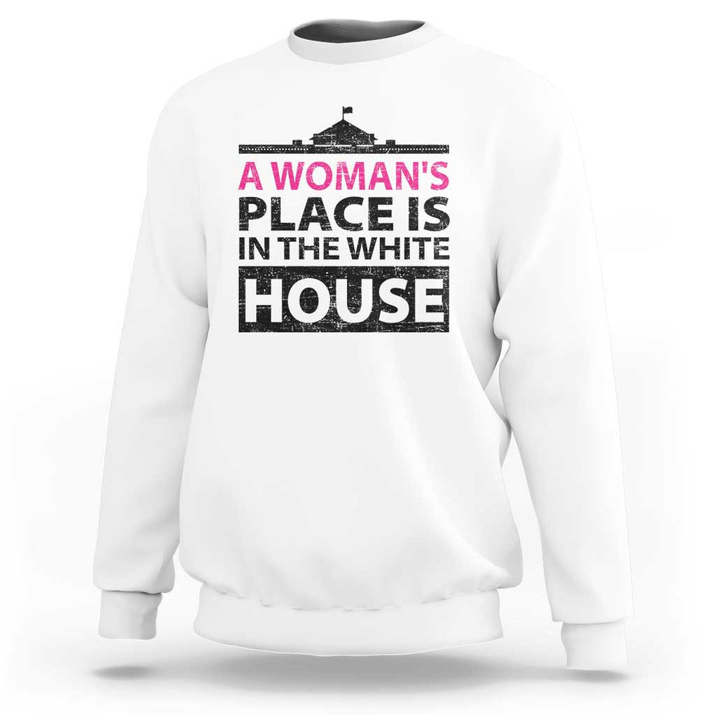 A Woman's Place Is In The White House Sweatshirt President Quote 2024 TS11 White Print Your Wear