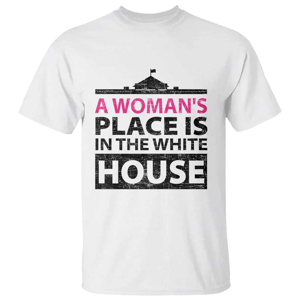 A Woman's Place Is In The White House T Shirt President Quote 2024 TS11 White Print Your Wear