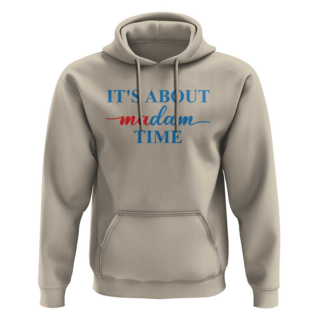 Harris 2024 Hoodie It's About Madam Time President Election TS11 Sand Print Your Wear