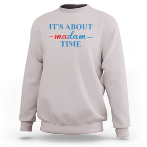 Harris 2024 Sweatshirt It's About Madam Time President Election TS11 Ice Gray Print Your Wear