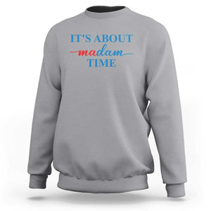 Harris 2024 Sweatshirt It's About Madam Time President Election TS11 Sport Gray Print Your Wear