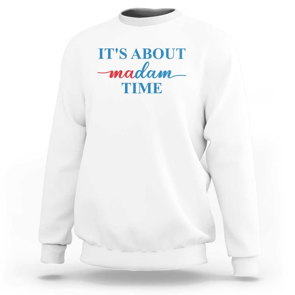 Harris 2024 Sweatshirt It's About Madam Time President Election TS11 White Print Your Wear