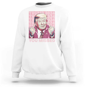 Funny Trump 2024 Sweatshirt You Missed Pink Presidential Election TS11 White Print Your Wear