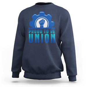 Proud To Be Union Sweatshirt Labor Day Skilled Union Worker Hand Fist TS11 Navy Print Your Wear