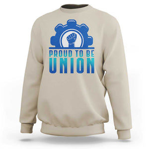 Proud To Be Union Sweatshirt Labor Day Skilled Union Worker Hand Fist TS11 Sand Print Your Wear