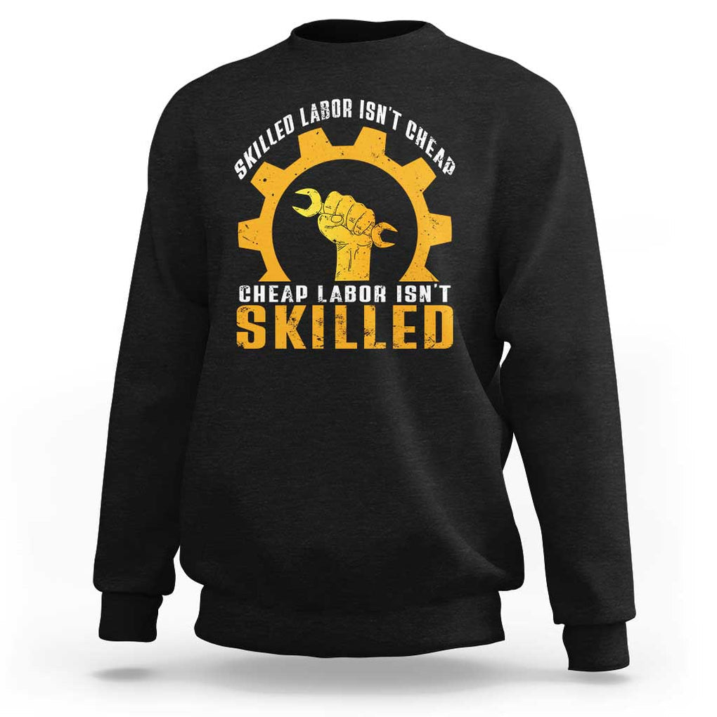 Labor Day Sweatshirt Skilled Labor Isn't Cheap Labor Isn't Skilled Worker TS11 Black Print Your Wear