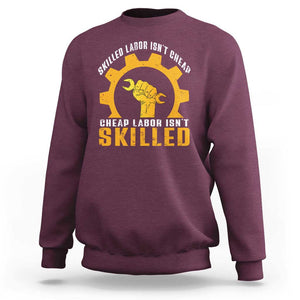 Labor Day Sweatshirt Skilled Labor Isn't Cheap Labor Isn't Skilled Worker TS11 Maroon Print Your Wear