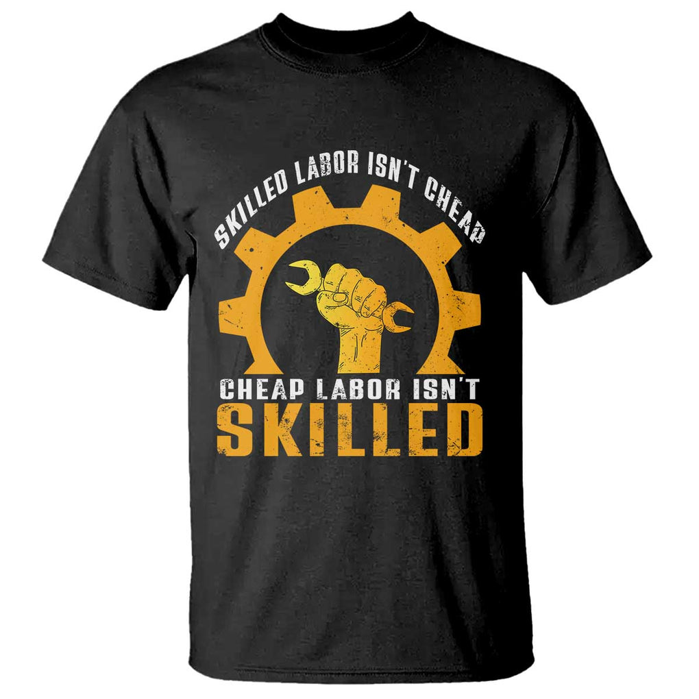 Labor Day T Shirt Skilled Labor Isn't Cheap Labor Isn't Skilled Worker TS11 Black Print Your Wear