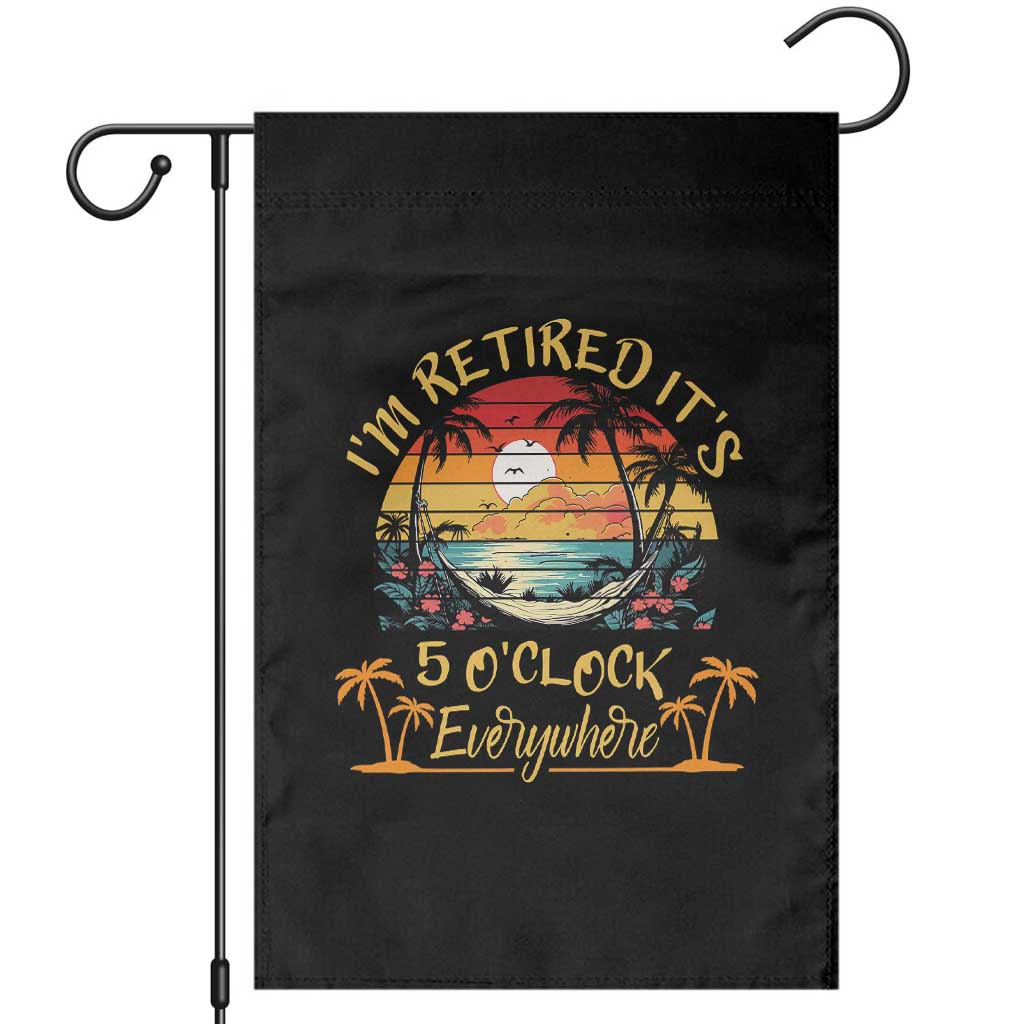 I Am Retired It Is 5 Oclock Everywhere Garden Flag Funny Retirement Summer TS11 Black Print Your Wear