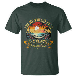 I Am Retired It Is 5 Oclock Everywhere T Shirt Funny Retirement Summer TS11 Dark Forest Green Print Your Wear