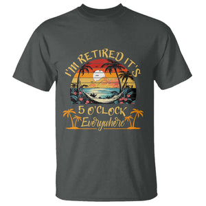 I Am Retired It Is 5 Oclock Everywhere T Shirt Funny Retirement Summer TS11 Dark Heather Print Your Wear
