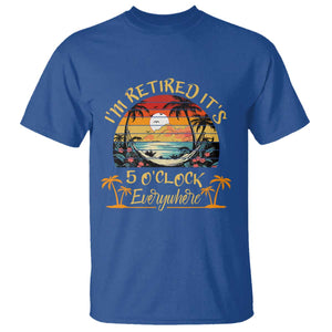 I Am Retired It Is 5 Oclock Everywhere T Shirt Funny Retirement Summer TS11 Royal Blue Print Your Wear