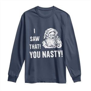 Funny Christmas Santa Long Sleeve Shirt I Saw That You Nasty Xmas Naughty Kids TS11 Navy Print Your Wear