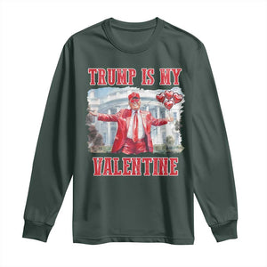 Funny Trump Is My Valentine Long Sleeve Shirt Valentine's Day Red Trump White House TS11 Dark Forest Green Print Your Wear