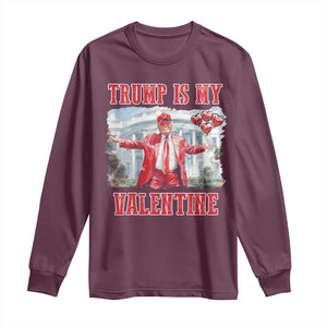 Funny Trump Is My Valentine Long Sleeve Shirt Valentine's Day Red Trump White House TS11 Maroon Print Your Wear