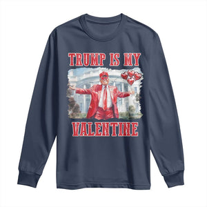 Funny Trump Is My Valentine Long Sleeve Shirt Valentine's Day Red Trump White House TS11 Navy Print Your Wear