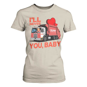 Funny I'll Never Dump You Baby Trump Valentine's Day T Shirt For Women TS11 Sand Print Your Wear