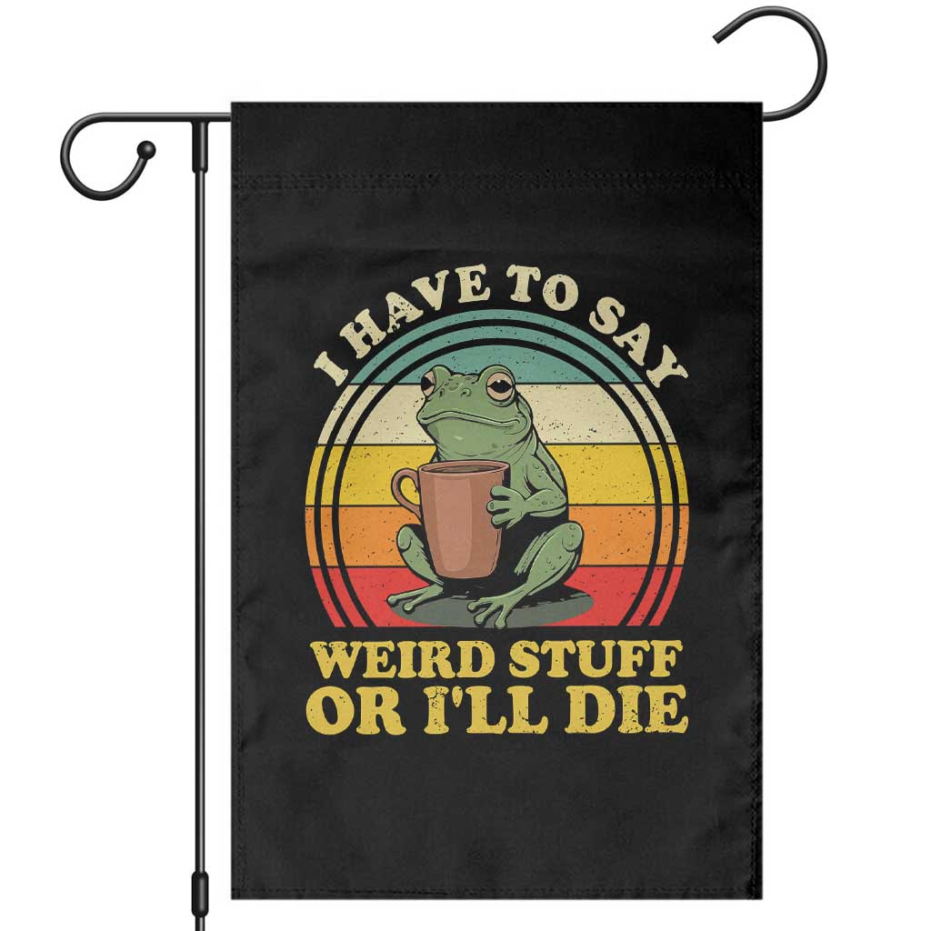 Funny I Have To Say Weird Stuff Or I'll Die Retro Frog Garden Flag