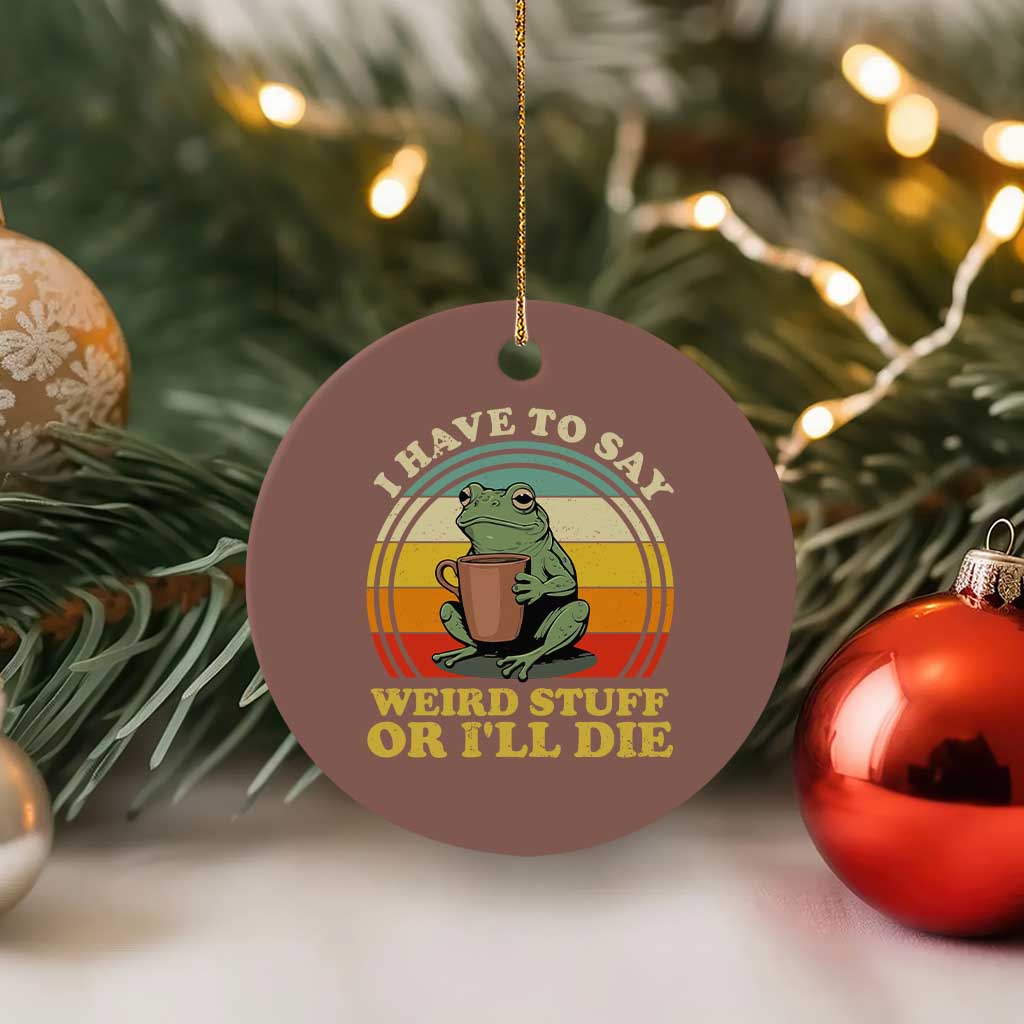 Funny I Have To Say Weird Stuff Or I'll Die Retro Frog Ceramic Ornament