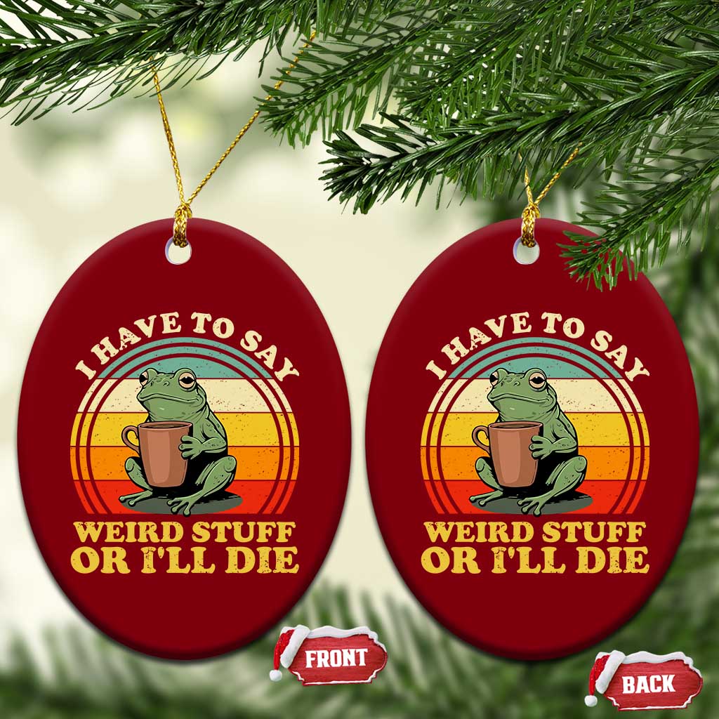 Funny I Have To Say Weird Stuff Or I'll Die Retro Frog Ceramic Ornament
