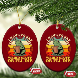 Funny I Have To Say Weird Stuff Or I'll Die Retro Frog Ceramic Ornament