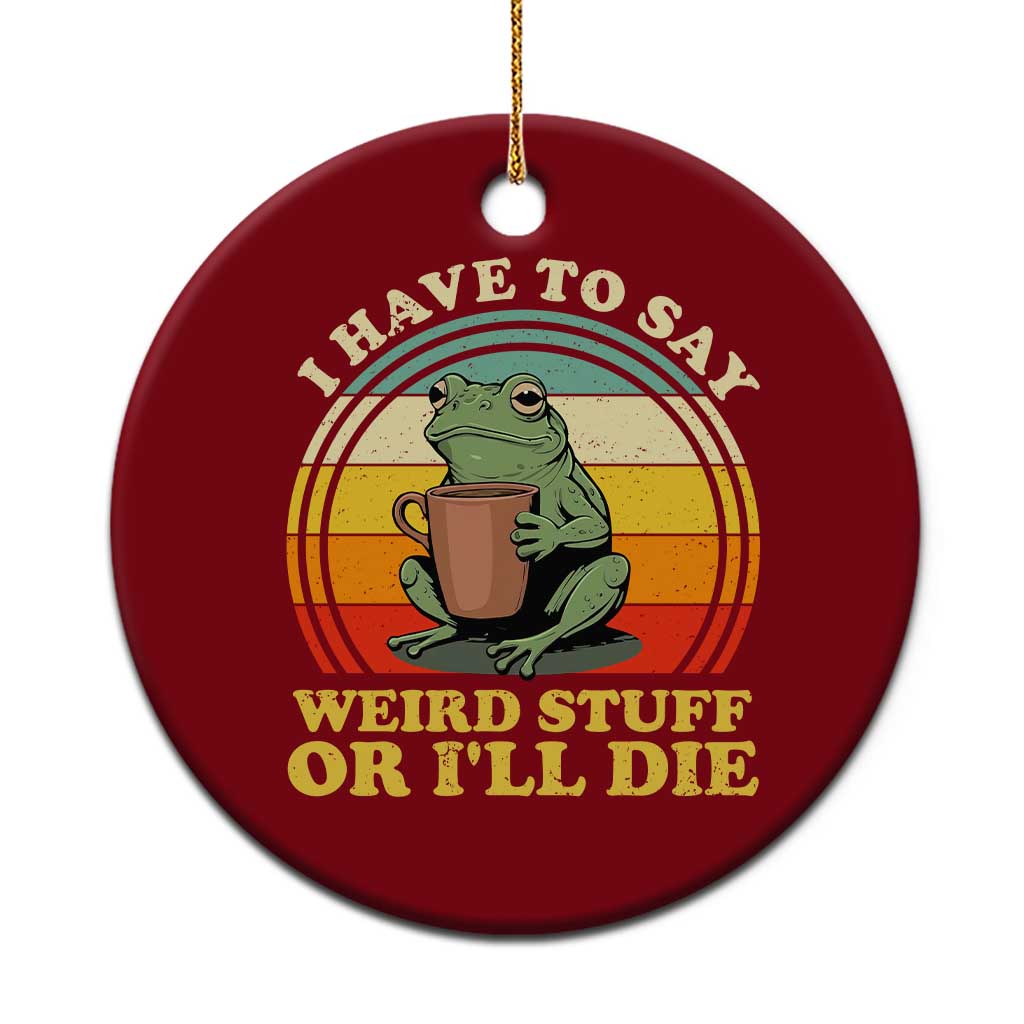 Funny I Have To Say Weird Stuff Or I'll Die Retro Frog Ceramic Ornament