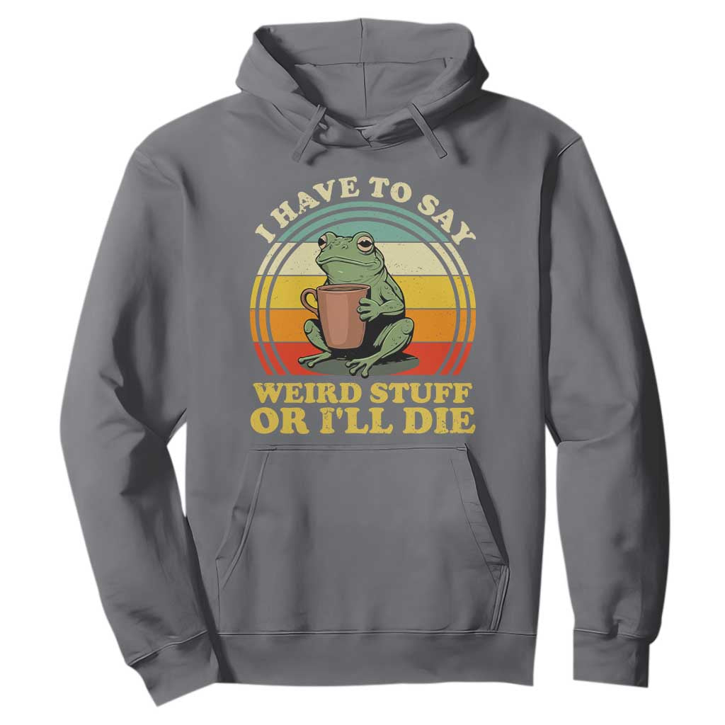 Funny I Have To Say Weird Stuff Or I'll Die Retro Frog Hoodie