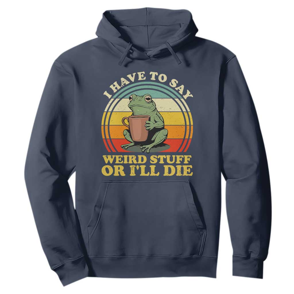Funny I Have To Say Weird Stuff Or I'll Die Retro Frog Hoodie