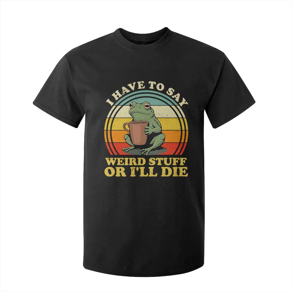 Funny I Have To Say Weird Stuff Or I'll Die Retro Frog T Shirt For Kid
