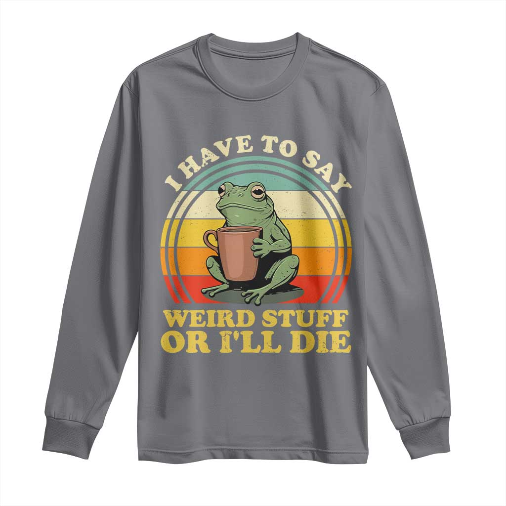 Funny I Have To Say Weird Stuff Or I'll Die Retro Frog Long Sleeve Shirt
