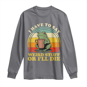 Funny I Have To Say Weird Stuff Or I'll Die Retro Frog Long Sleeve Shirt