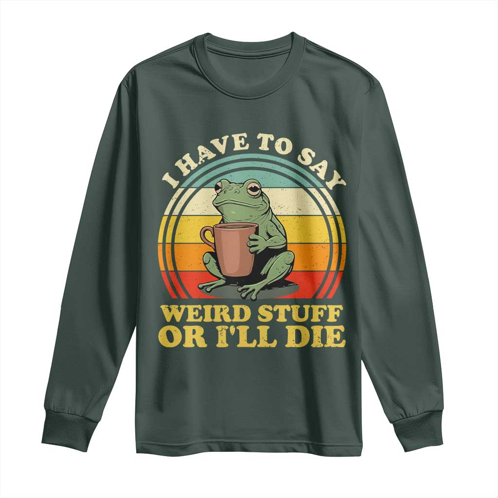 Funny I Have To Say Weird Stuff Or I'll Die Retro Frog Long Sleeve Shirt
